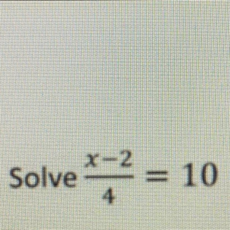 Solve x-2/4=10 Look at the photo-example-1