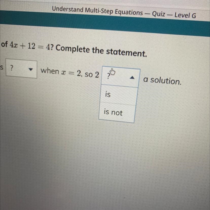 Guys help ASAP! Is 2 a solution of 4x+12=4 complete the statement-example-1