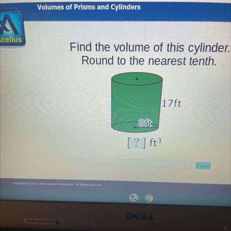 Find the volume of this cylinder. Round to the nearest tenth. 17 ft 8ft [ ? ) ft3 Enter-example-1