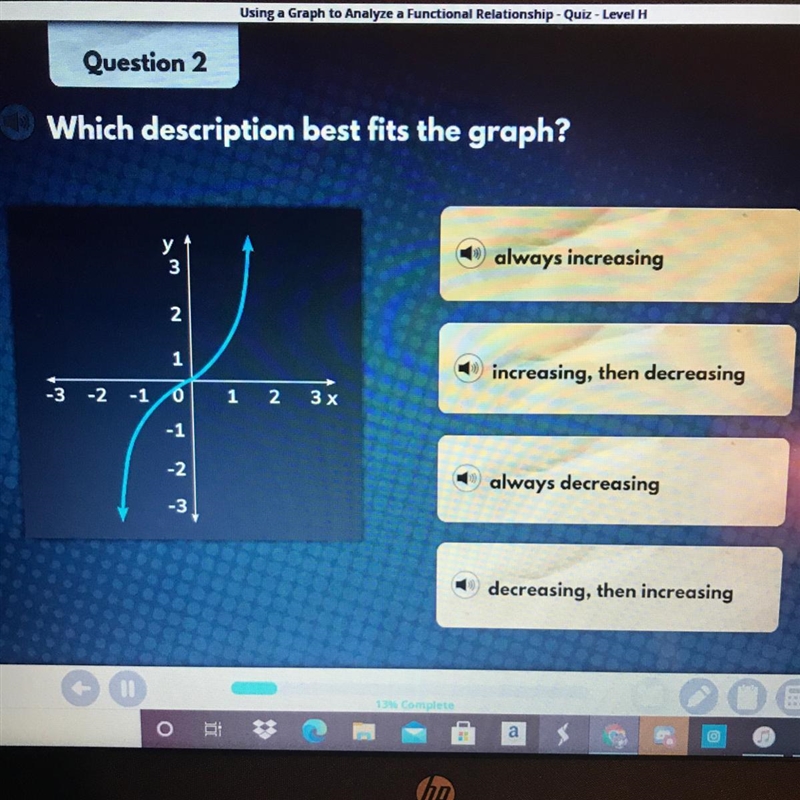 Which description best fits the graph? A. always increasing B. increasing, then decreasing-example-1