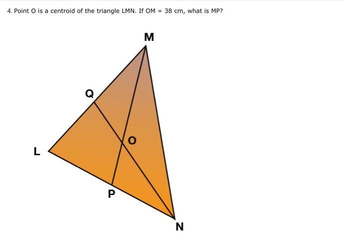 Point O is a centroid of the triangle LMN. If OM=38 cm, what is MP? a.) 114 cm b.) 19 cm-example-1