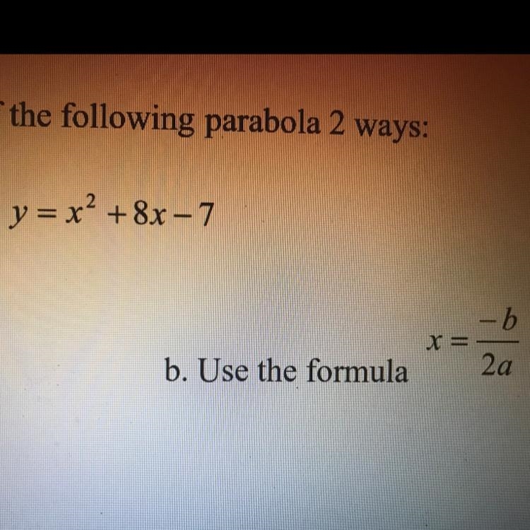 Y = x^2+8x-7 Use the formula x=-b/2a-example-1