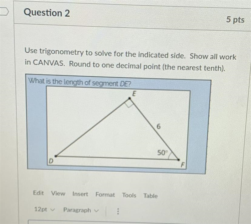 Use trigonometry to solve for the indicated side. Show all work in CANVAS. Round to-example-1