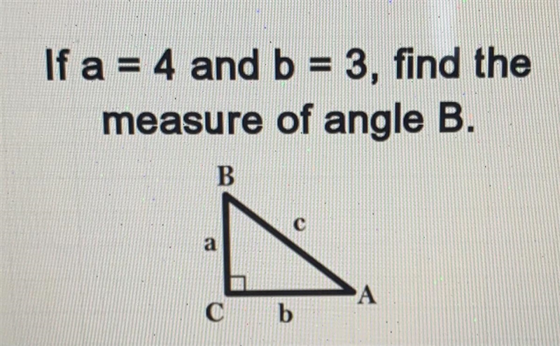 If a = 4 and b = 3, find the measure of angle B.-example-1