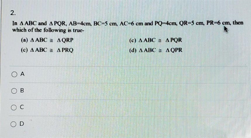 In A ABC and A PQR, AB-4cm, BC-5 cm, AC-6 cm and PQ-4cm, OR-5 cm. PR-6 cm, then which-example-1