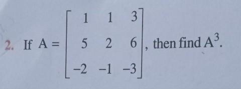 Q). If | 1 , 1, 3 | A = | 5, 2, 6 |, then find A³ | -2, -1, -3 |​-example-1