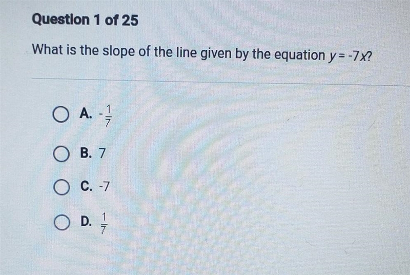 What is the slope of the line given by the equation y=-7X? O A 7 OB. 7 O c. -7 O D-example-1