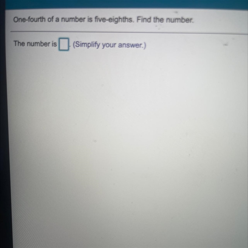 One-fourth of a number is five-eights. Find the number. Simplify your answer-example-1