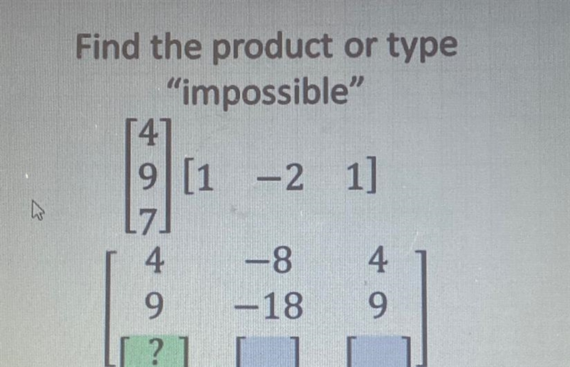 Find the product or type • "impossible" ” 9/11 -2 1] ပြီး 4 -8 9 -18 ? ] [ 4 9 Enter-example-1