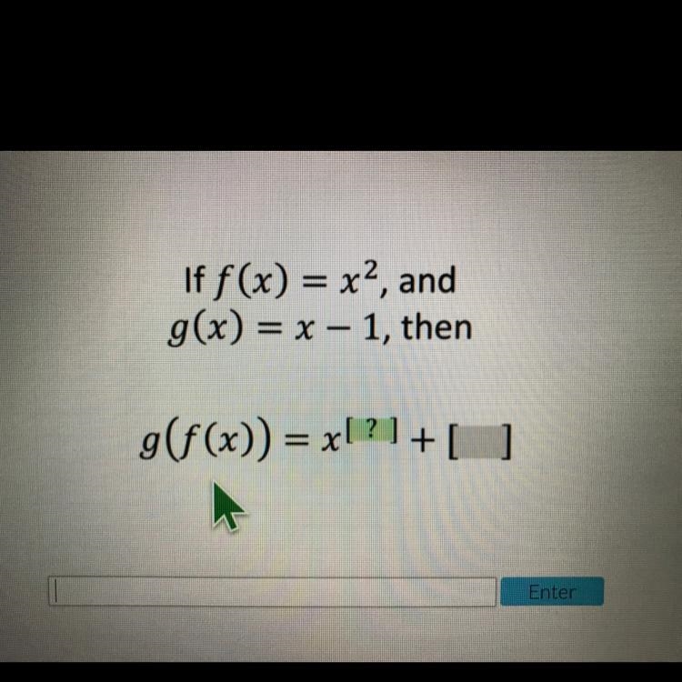 Picture shown! If f(x) = x^2, and g(x) = x - 1, then g(f(x)) = x^[?]+[?]-example-1