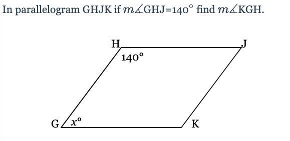 In parallelogram GHJK if m∡GHJ=140˚ find m ∡KGH.-example-1