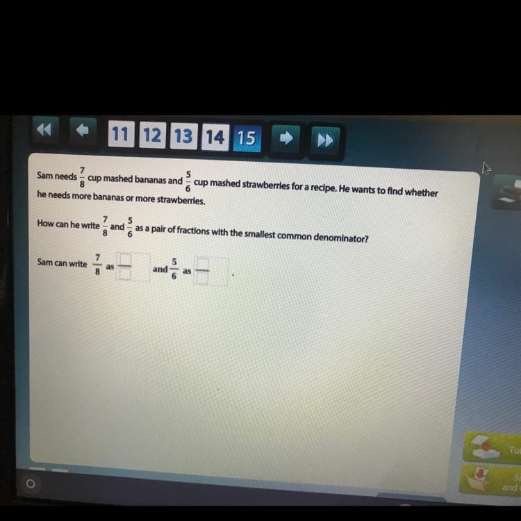 How can 7/8 and 5/6 as a pair of fractions with the smallest common denominator?-example-1