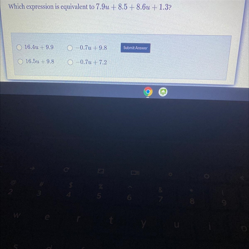 Which expression is equivalent to 7.90 + 8.5 + 8.60 + 1.3? O 16.4u + 9.9 0 -0.7u + 9.8 Submit-example-1