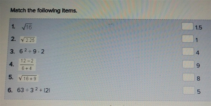 Match the following items. 1. 16 1.5 2. V 2.25 1 3. 62=9.2 4 12-2 4. 9 5. 1 16+9 8. 6. 63 = 32 + 2 5​-example-1