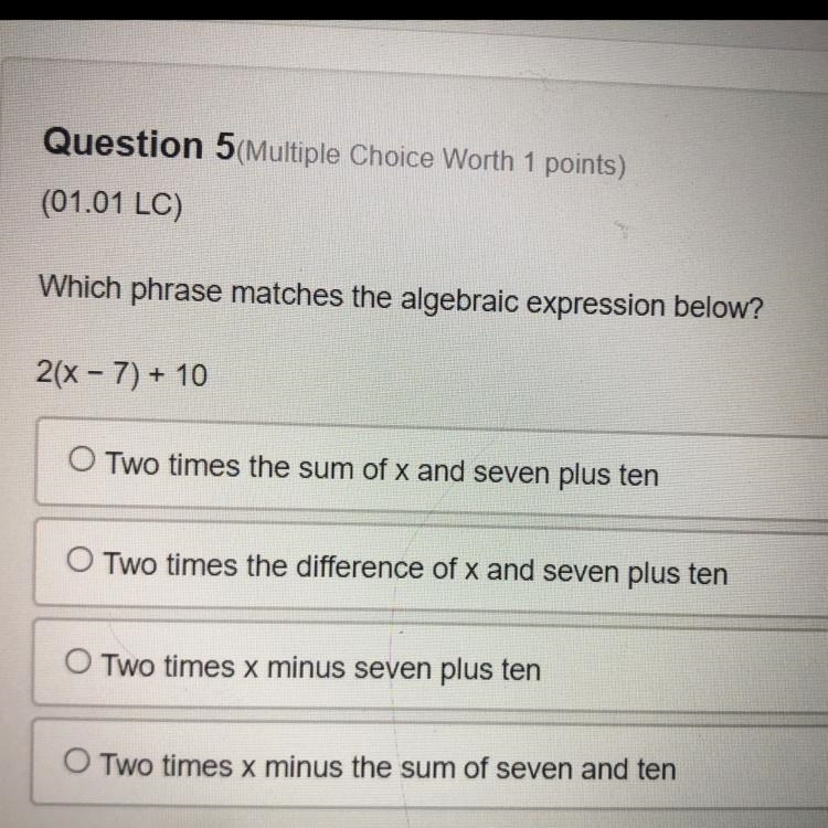 Which phrase matches the algebraic expression below? 2(x - 7) + 10 A) two times the-example-1