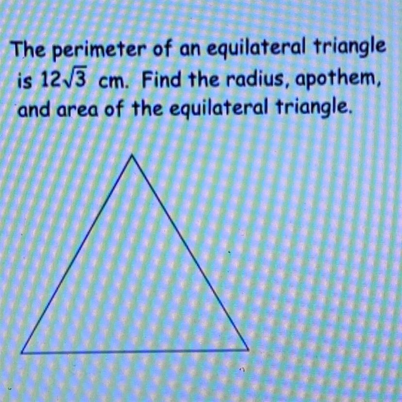 The perimeter of an equilateral triangle is 12\/3 cm. Find the radius, apothem and-example-1