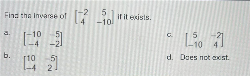 Find the inverse of -2 4 5 -10￼ if it exists. Pls help!!-example-1