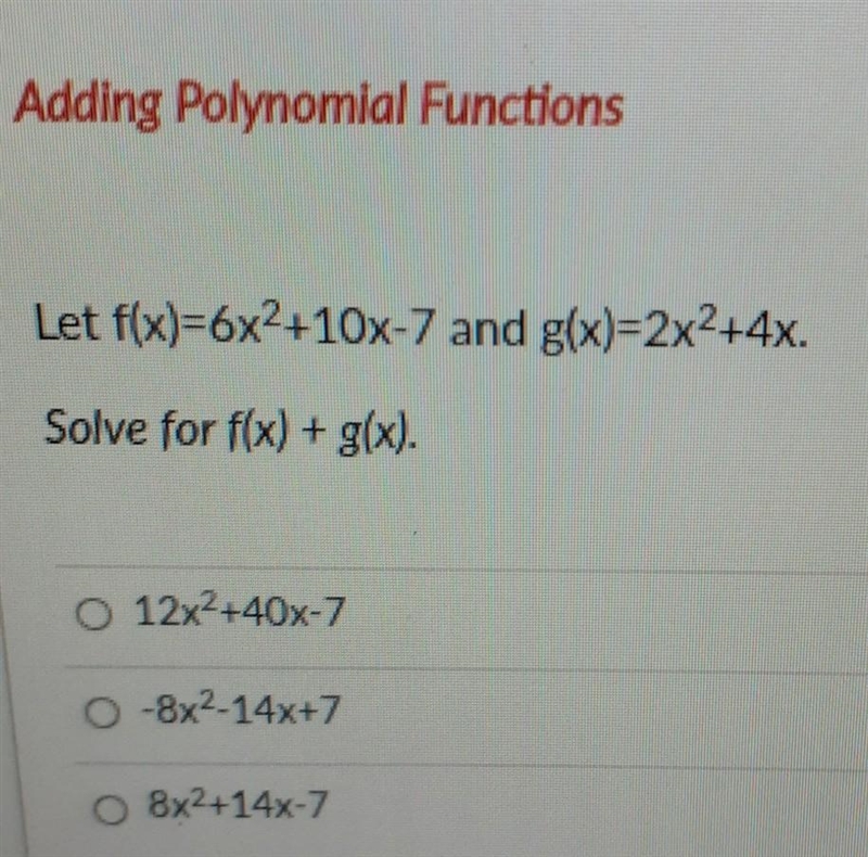 Adding Polynomial Functions Let f(x)=6x2+10x-7 and g(x)=2x2+4x. Solve for f(x) + g-example-1