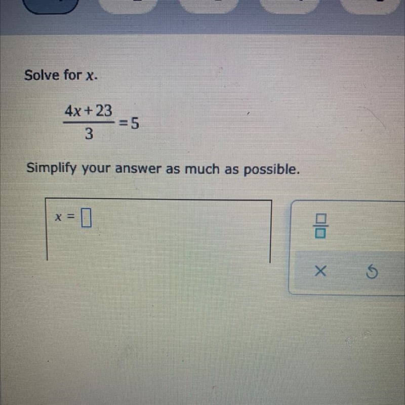 PLEASE HELP ME ! Solve for x. 4x + 23 = 5 3 Simplify your answer as much as possible-example-1