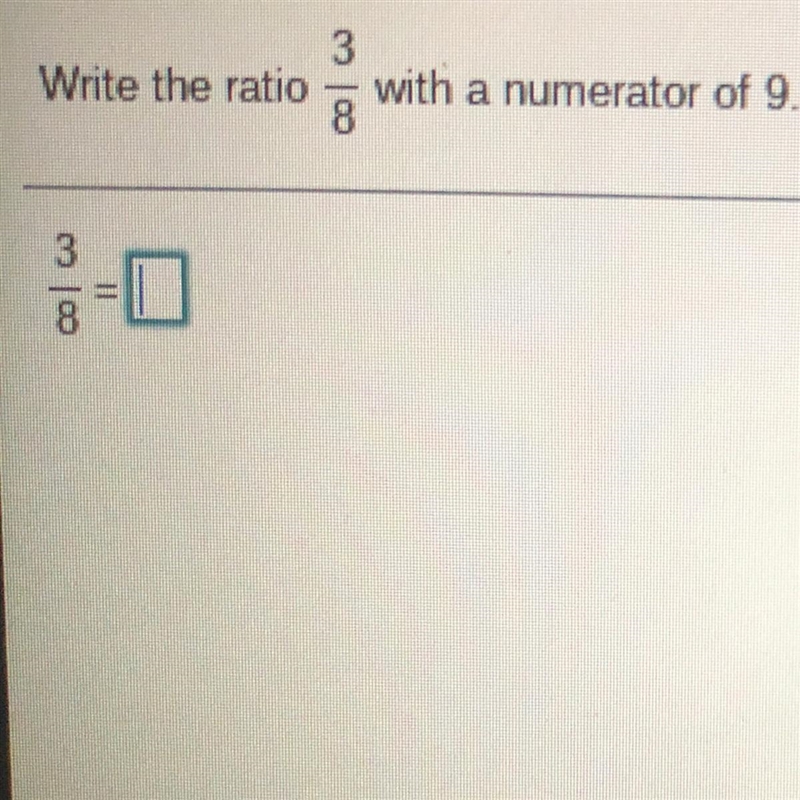 HELP ME PLS Write the ratio 3/8 with a numerator of 9.-example-1