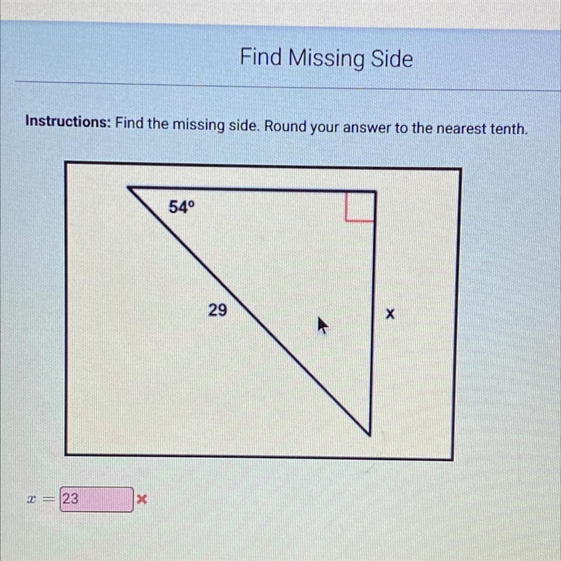 Instructions: Find the missing side. Round your answer to the nearest tenth. 54° 29-example-1