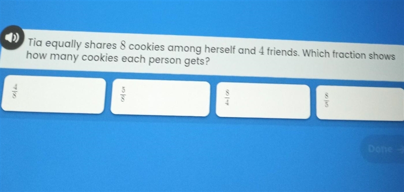 Tia equally shares 8 cookies among herself and 4 friends which fraction shows how-example-1