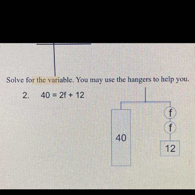 Solve for the variable. You may use the hangers to help you. 40 = 2f + 12 f f 40 12-example-1