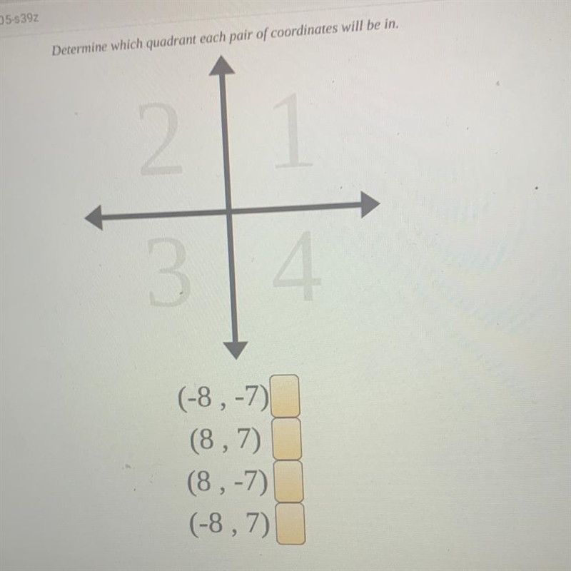 Determine which quadrant each pair of coordinates will be in. 3 (-8, -7 (8,7) (8, -7) (-8,7)-example-1