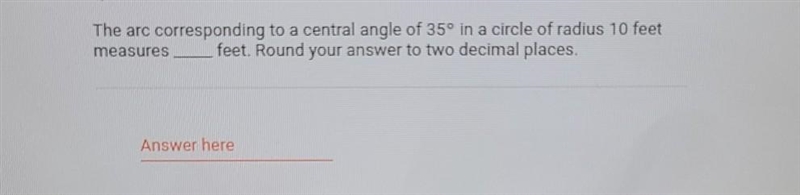 The arc corresponding to a central angle of 35° in a circle of radius 10 feet messures-example-1