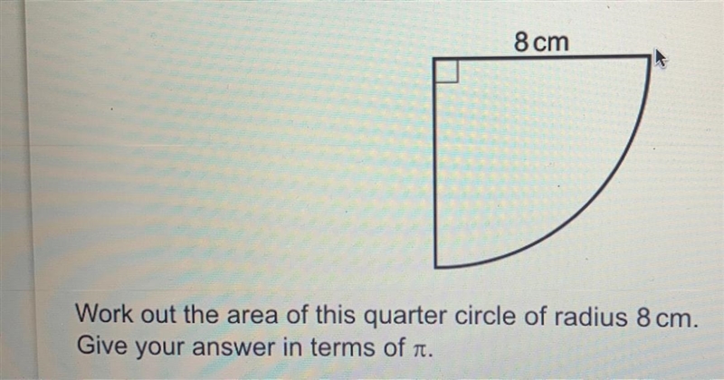 Work out the area of this quarter circle of radius 8 cm. Give your answer in terms-example-1