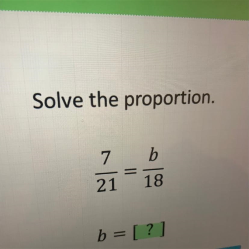 Solve the proportion. 7 b 21 18 b = [?]-example-1