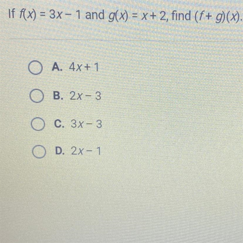 Question 2 of 10 If f(x) = 3x - 1 and g(x) = x + 2, find (f+ g)(x). A. 4x + 1 B. 2x-example-1