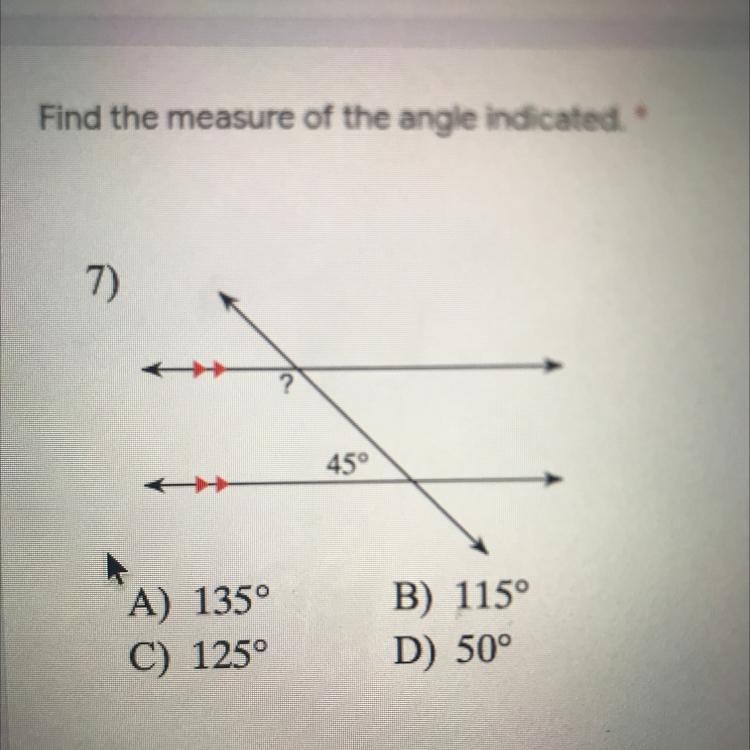 Find the measure of the angle indicated. 45° A) 135° C) 125° B) 115° D) 50°-example-1