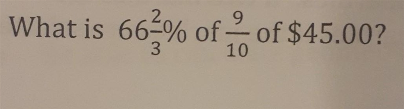 Pls help what is 66 2/3 % of 9/10 of $45.00 *pls include steps tysm​-example-1