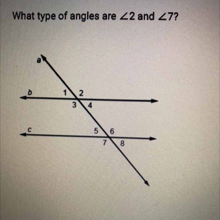 What type of angles are 2 and 7? A. Supplementary angles B. Alternate exterior angles-example-1