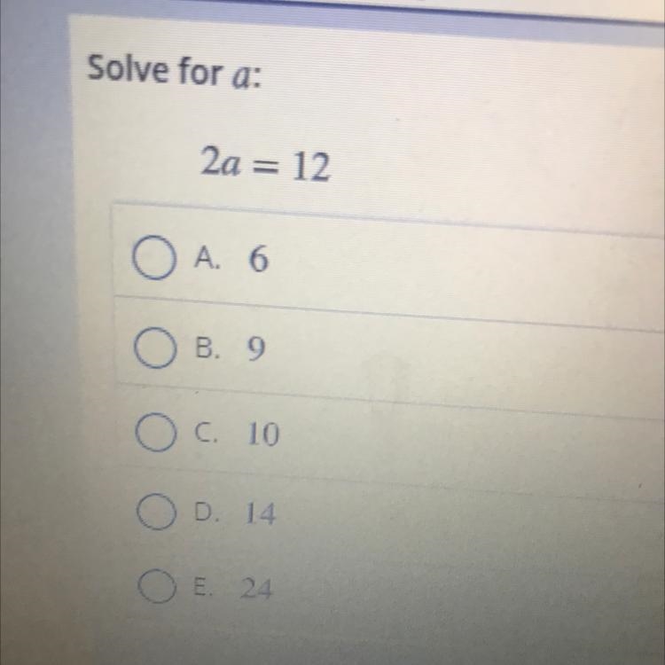 Solve for a: 2a = 12 A. 6 B. 9 C. 10 D. 14 E. 24-example-1