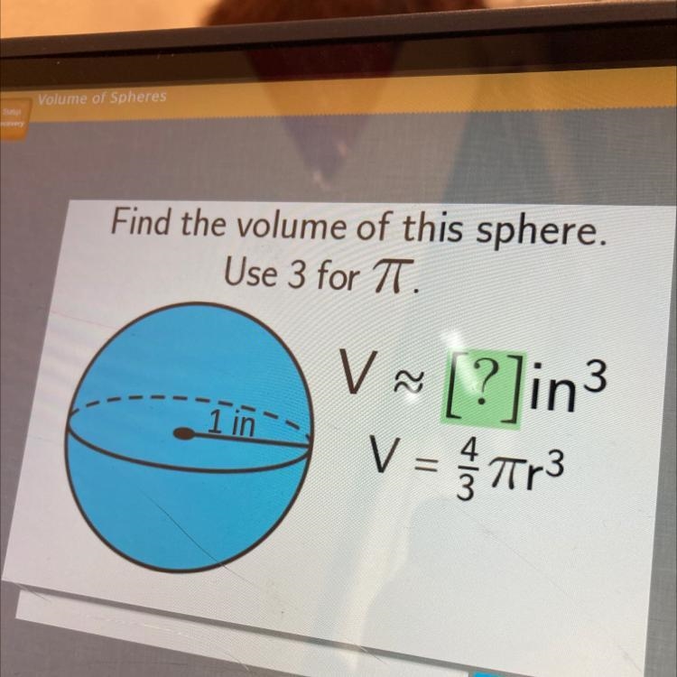 Hi pls help Find the volume of this sphere. Use 3 for T. V ~ [?]in3 V =473 1 in-example-1