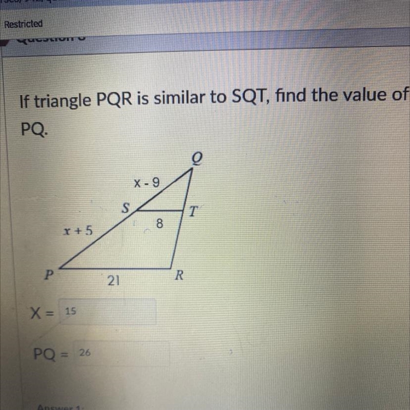 If triangle PQR is similar to SQT, find the value of PQ. X-9 S T 8 Y +5 P R 21 X = 15 PQ-example-1