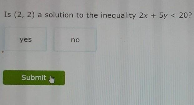 Is (2, 2) a solution to the inequality 2x+5y< 20​-example-1