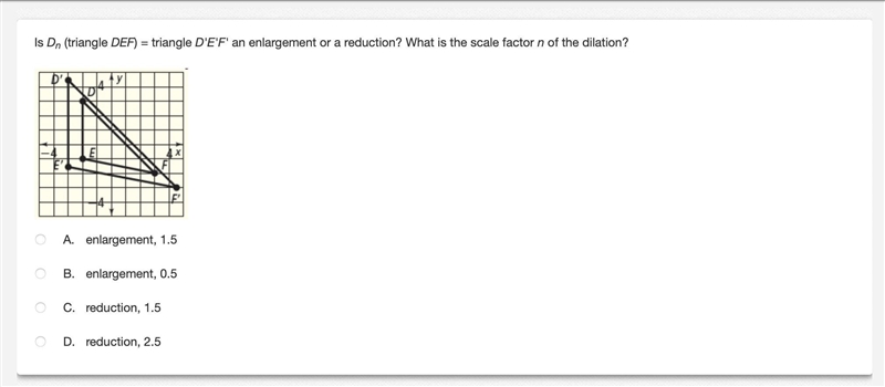 Geometry Is Dn (triangle DEF) = triangle D'E'F' an enlargement or a reduction? What-example-1