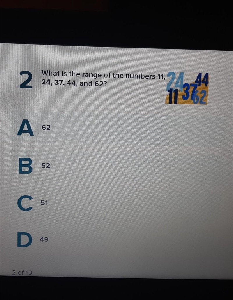 2 What is the range of the numbers 11, 24, 37, 44, and 62? 24.44 11372 A6 A А 62 B-example-1