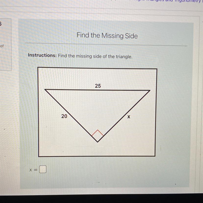 Instructions: Find the missing side of the triangle. 25 20 х X =-example-1