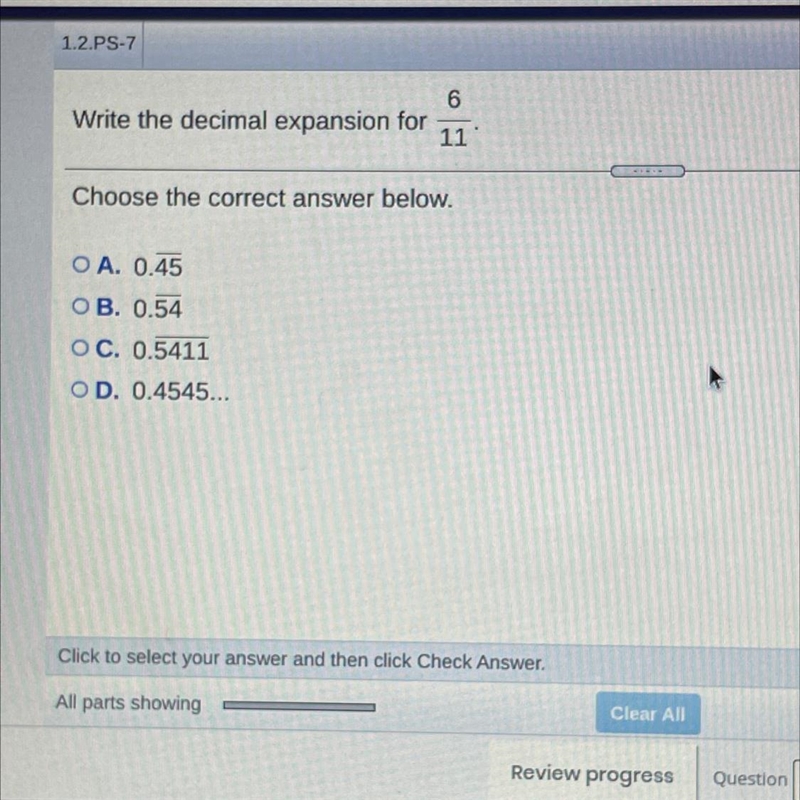 Write the decimal expansion for 6/11 Choose the correct answer below. A. 0.45 B. 0.54 C-example-1