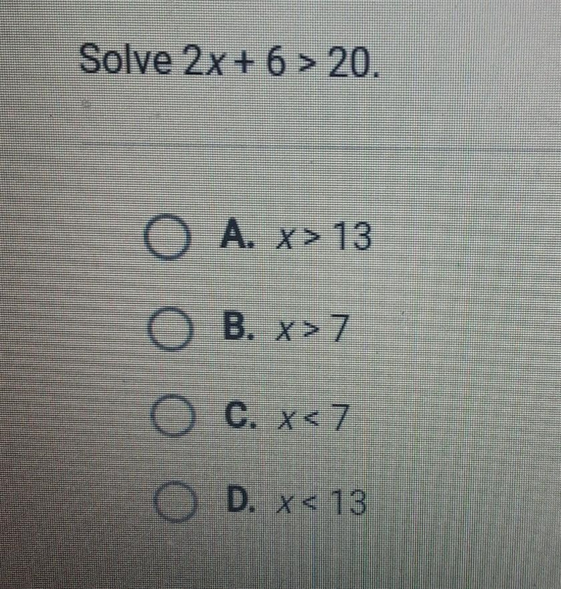 Solve 2x + 6 > 20. OLA X> 18 B. X>7 O c. x someone help por favor​-example-1