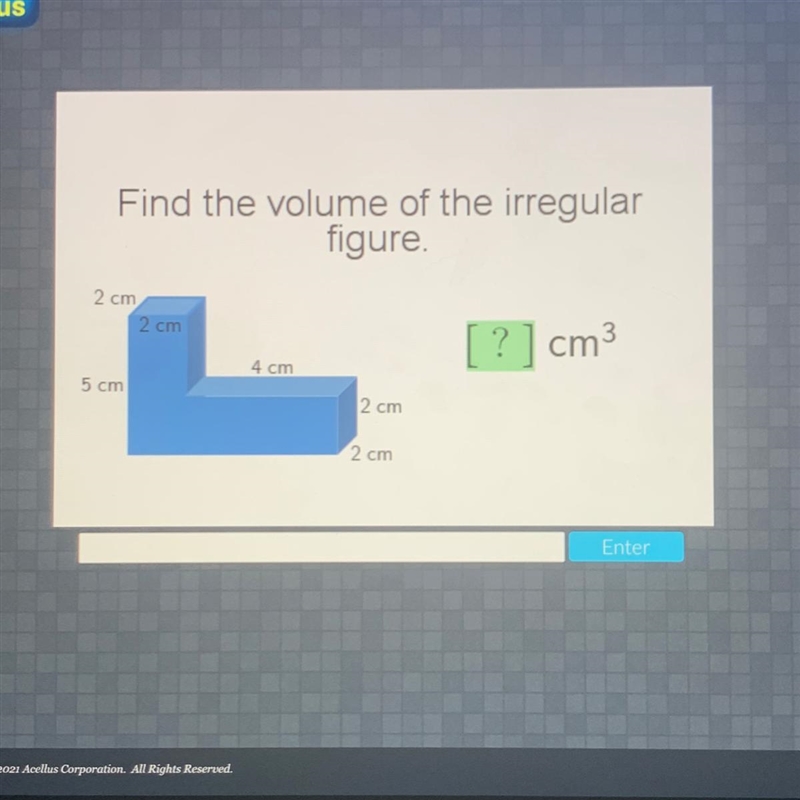 Find the volume of the irregular figure. 2 cm 2 cm ? cm3 4 cm 5 cm 2 cm 2 cm-example-1