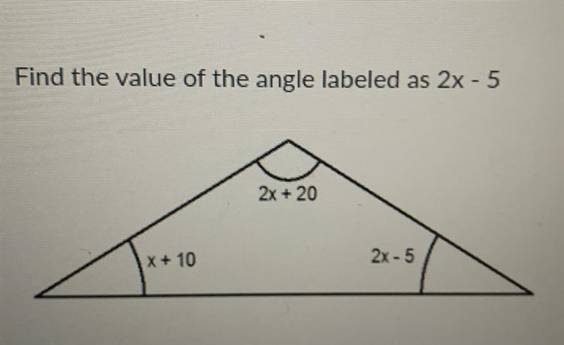 Find the value of the angle labeled as 2x - 5 2x + 20 X + 10 2X-5-example-1