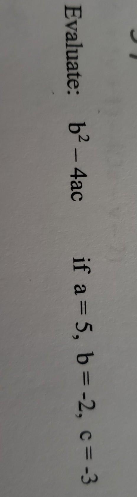 Hey plese helppppp . Question: Evaluate: b²- 4ac. if a=5, b=-2,c=-3 ​-example-1