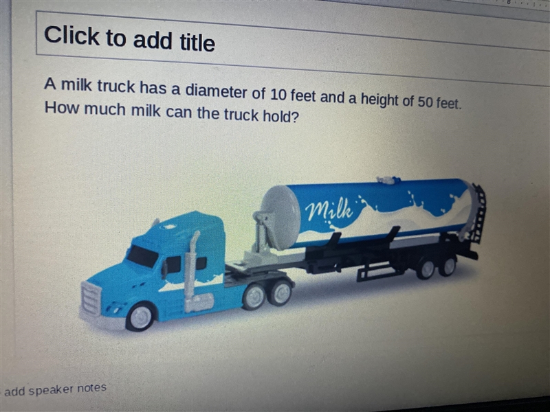 A milk truck has a diameter of 10 and feet and a height of 50 feet. How much milk-example-1