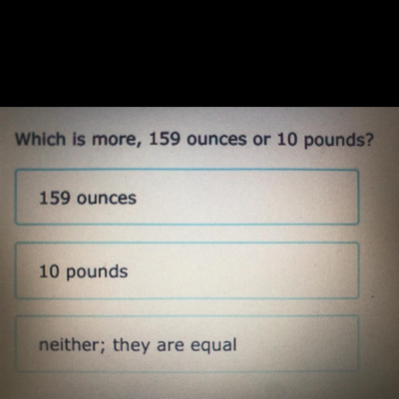 Which is more, 159 ounces or 10 pounds?-example-1