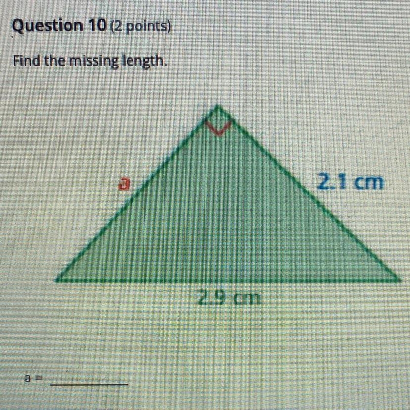 Question 10 (2 points) Find the missing length. a 2.1 cm 2.9 cm I NEED HELPPPP PLSSSS-example-1